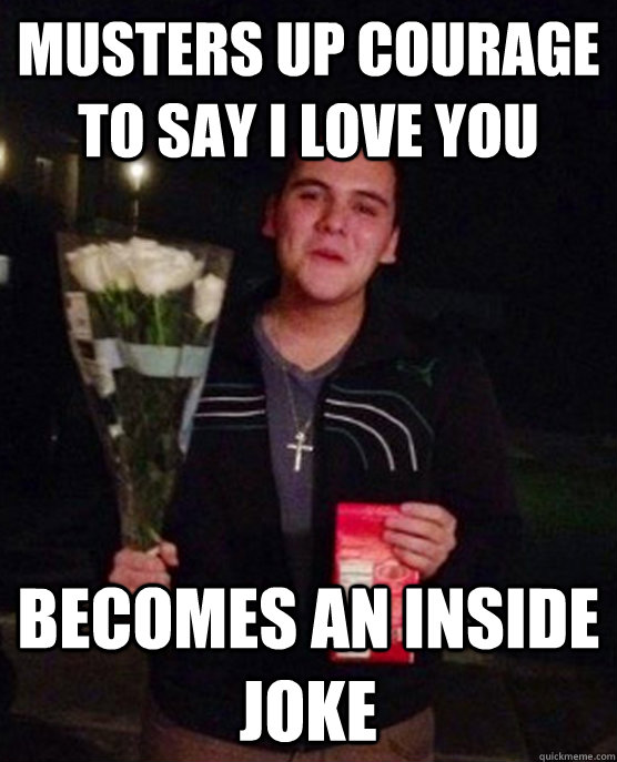 musters up courage to say i love you becomes an inside joke  Friendzone Johnny