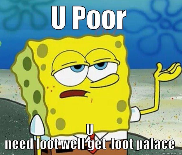 U POOR U NEED LOOT WELL GET  LOOT PALACE Tough Spongebob