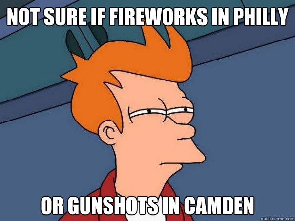 not sure if fireworks in philly or gunshots in camden - not sure if fireworks in philly or gunshots in camden  Futurama Fry