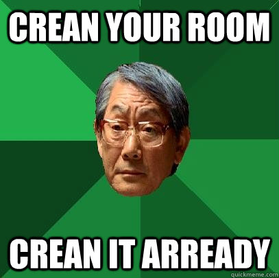 crean your room crean it arready  High Expectations Asian Father