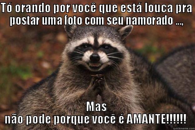 TÓ ORANDO POR VOCÊ QUE ESTÁ LOUCA PRA POSTAR UMA FOTO COM SEU NAMORADO ..., MAS NÃO PODE PORQUE VOCÊ É AMANTE!!!!!!  Evil Plotting Raccoon