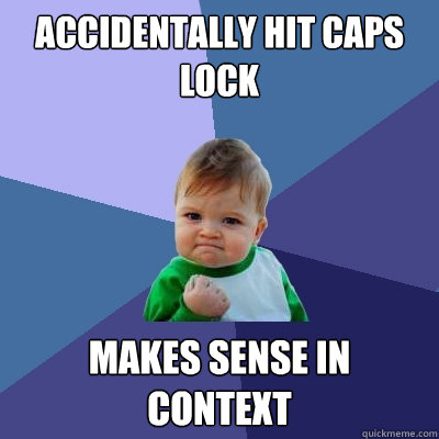 accidentally hit caps lock makes sense in context - accidentally hit caps lock makes sense in context  Success Kid