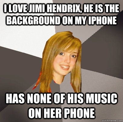 i love Jimi Hendrix, he is the background on my iPhone Has none of his music on her phone  Musically Oblivious 8th Grader