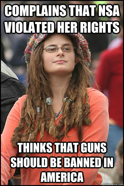 complains that nsa violated her rights thinks that guns should be banned in america - complains that nsa violated her rights thinks that guns should be banned in america  College Liberal