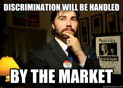 Discrimination will be handled By the market - Discrimination will be handled By the market  College Libertarian