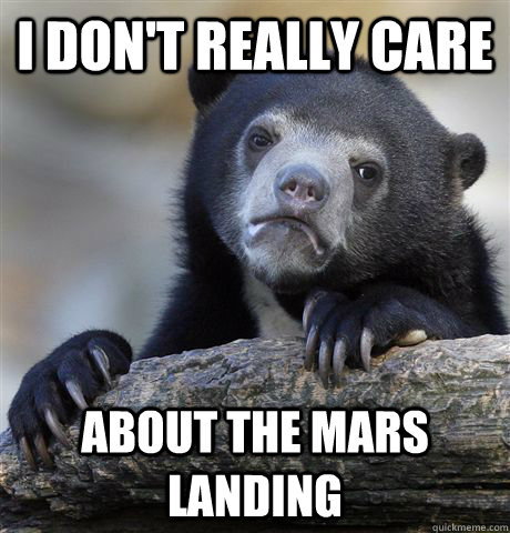 I don't really care about the mars landing - I don't really care about the mars landing  Confession Bear