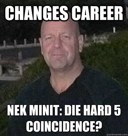 Changes Career Nek minit: Die hard 5
coincidence? - Changes Career Nek minit: Die hard 5
coincidence?  Misc