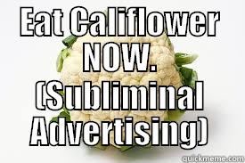 Eat it son! - EAT CALIFLOWER NOW. (SUBLIMINAL ADVERTISING) Misc