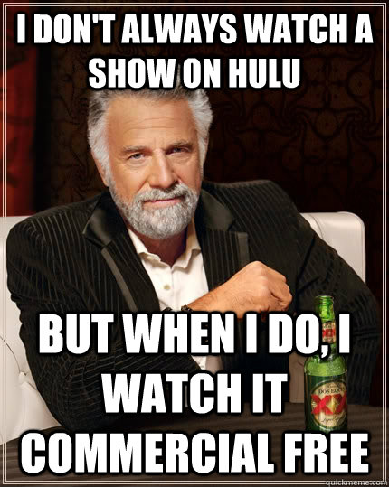 i-don-t-always-watch-a-show-on-hulu-but-when-i-do-i-watch-it