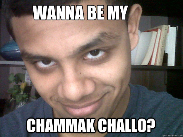 Wanna be my  chammak challo?  