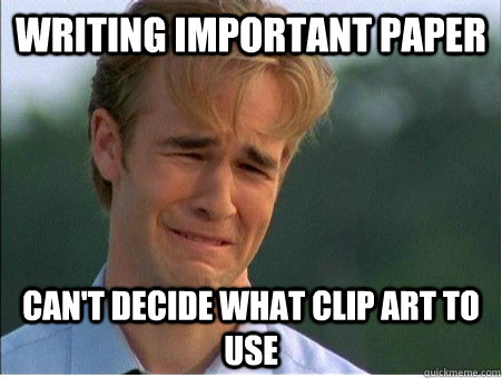 Writing important paper can't decide what clip art to use  1990s Problems