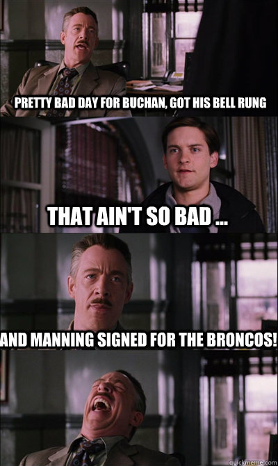 Pretty bad day for Buchan, got his bell rung That ain't so bad ... And Manning signed for the Broncos!   JJ Jameson