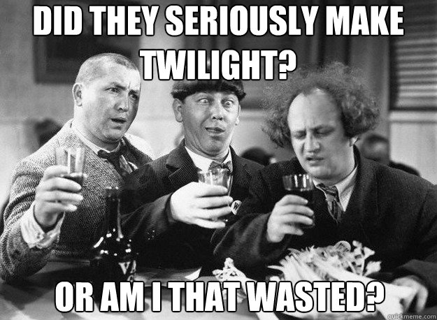 did they seriously make twilight? or am I that wasted?  