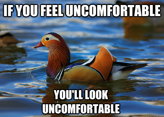 If you feel uncomfortable You'll look uncomfortable  Fashion Advice Mallard