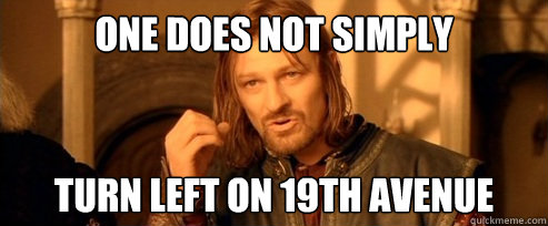 One does not simply turn left on 19th avenue   One Does Not Simply