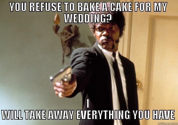 YOU REFUSE TO BAKE A CAKE FOR MY WEDDING? I WILL TAKE AWAY EVERYTHING YOU HAVE Samuel L Jackson