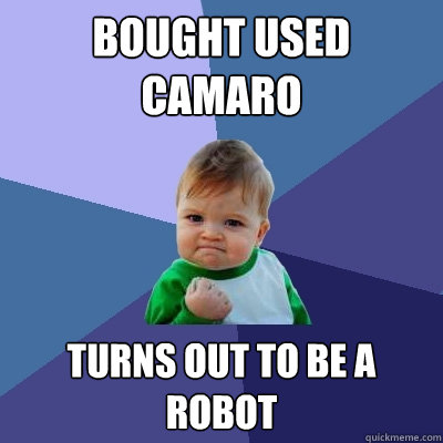 Bought used Camaro Turns out to be a robot - Bought used Camaro Turns out to be a robot  Success Kid