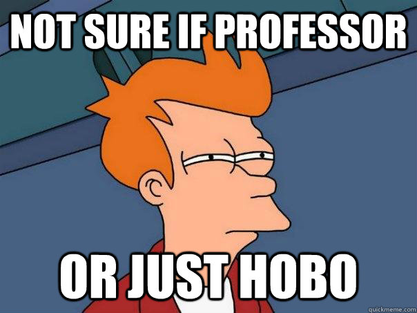 Not sure if professor Or just hobo  Futurama Fry