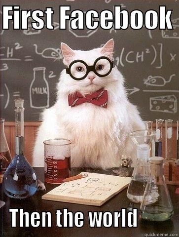 FIRST FACEBOOK  THEN THE WORLD         Chemistry Cat