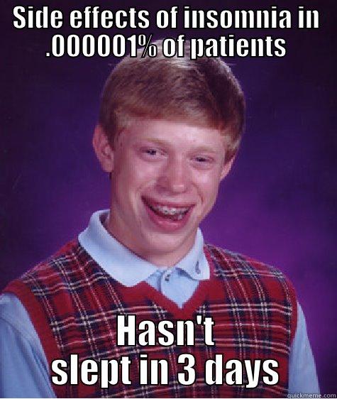 SIDE EFFECTS OF INSOMNIA IN .000001% OF PATIENTS HASN'T SLEPT IN 3 DAYS Bad Luck Brian