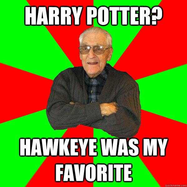 harry potter? hawkeye was my favorite  Bachelor Grandpa