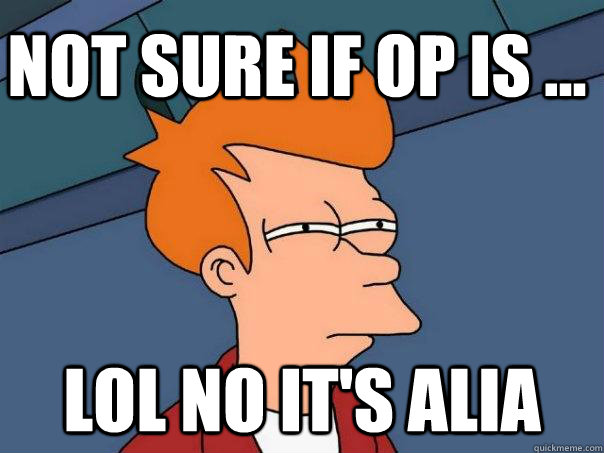 not sure if op is ... lol no it's alia - not sure if op is ... lol no it's alia  Futurama Fry