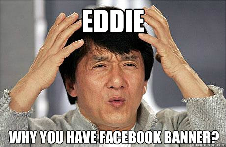 Eddie Why you have facebook banner?  EPIC JACKIE CHAN