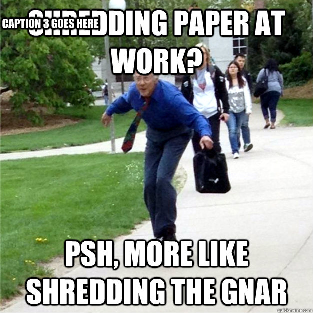 shredding paper at work? psh, more like shredding the gnar Caption 3 goes here - shredding paper at work? psh, more like shredding the gnar Caption 3 goes here  Skating Prof