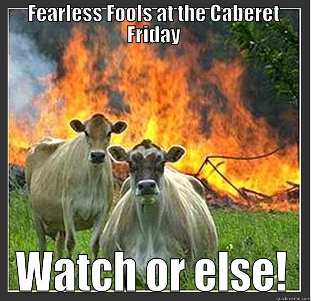 FEARLESS FOOLS AT THE CABERET FRIDAY WATCH OR ELSE! Evil cows