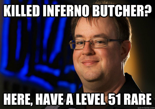 killed inferno butcher? Here, have a level 51 rare - killed inferno butcher? Here, have a level 51 rare  Jay Wilson