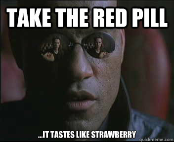 Take the red pill ...it tastes like strawberry - Take the red pill ...it tastes like strawberry  Morpheus SC