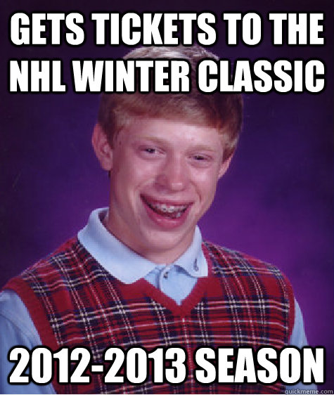 Gets tickets to the NHL Winter Classic 2012-2013 Season - Gets tickets to the NHL Winter Classic 2012-2013 Season  Bad Luck Brian