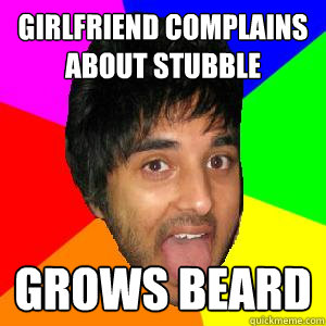 Girlfriend complains about stubble grows beard  