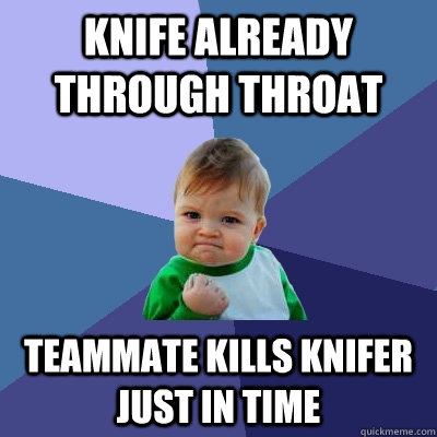 Knife already through throat Teammate kills knifer just in time - Knife already through throat Teammate kills knifer just in time  Success Kid