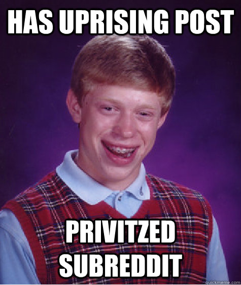 Has uprising post privitzed subreddit  Bad Luck Brian