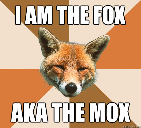 i am the fox aka the mox  Condescending Fox