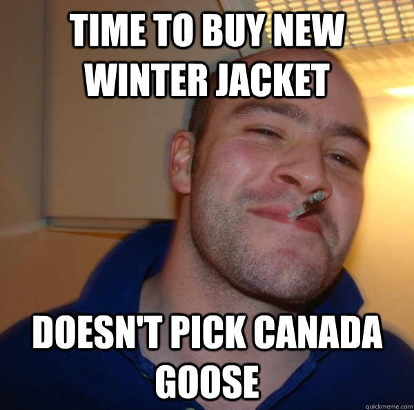 Time to buy new winter jacket doesn't pick canada goose - Time to buy new winter jacket doesn't pick canada goose  Misc