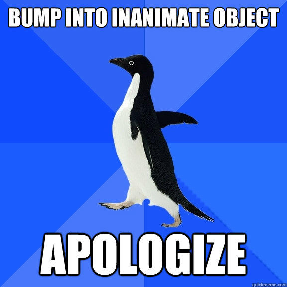 Bump into inanimate object apologize - Bump into inanimate object apologize  Socially Awkward Penguin