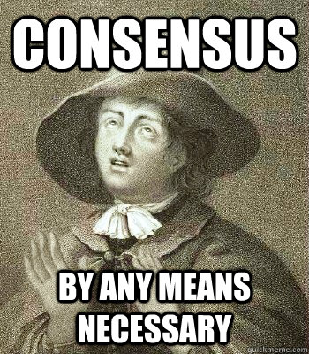 consensus by any means necessary - consensus by any means necessary  Quaker Problems