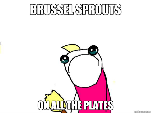 Brussel Sprouts  ON ALL THE PLATES - Brussel Sprouts  ON ALL THE PLATES  All the things sad