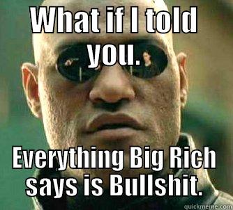 WHAT IF I TOLD YOU. EVERYTHING BIG RICH SAYS IS BULLSHIT. Matrix Morpheus