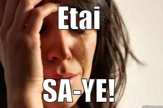 ETAI SA-YE! First World Problems