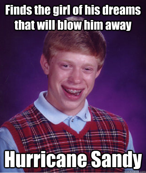 Finds the girl of his dreams that will blow him away Hurricane Sandy   Bad Luck Brian