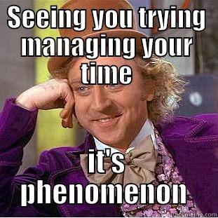 SEEING YOU TRYING MANAGING YOUR TIME IT'S PHENOMENON  Creepy Wonka