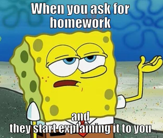 follow @yrnterrell5 - WHEN YOU ASK FOR HOMEWORK AND THEY START EXPLAINING IT TO YOU Tough Spongebob