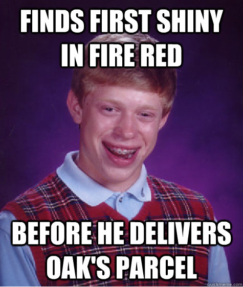 finds first shiny in Fire Red before he delivers Oak's Parcel  Bad Luck Brian