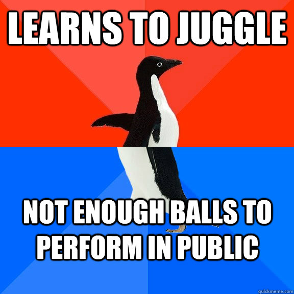 learns to juggle not enough balls to perform in public - learns to juggle not enough balls to perform in public  Socially Awesome Awkward Penguin