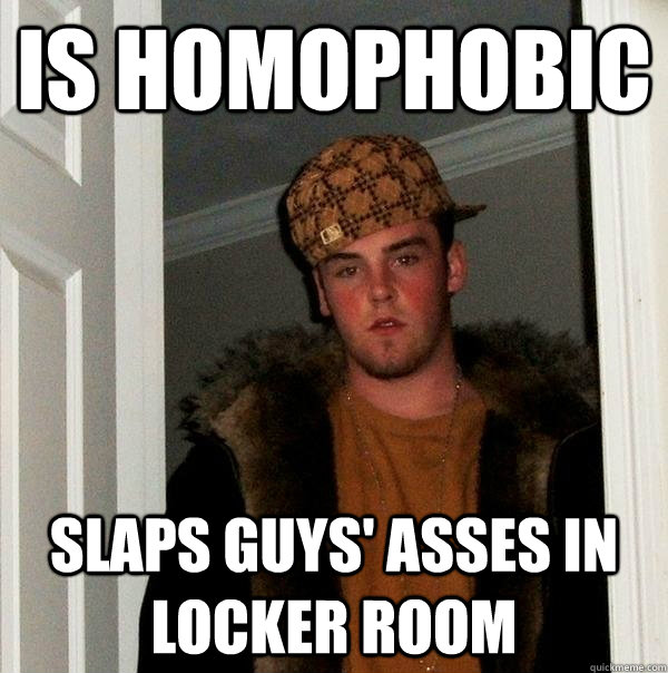 Is homophobic slaps guys' asses in locker room  Scumbag Steve