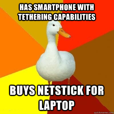 Has smartphone with tethering capabilities  Buys netstick for laptop  Tech Impaired Duck