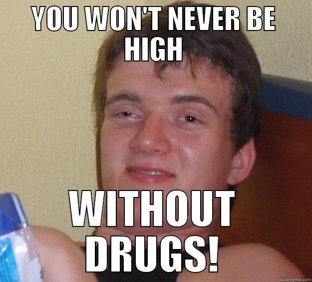 Drugs, high - YOU WON'T NEVER BE HIGH WITHOUT DRUGS! 10 Guy